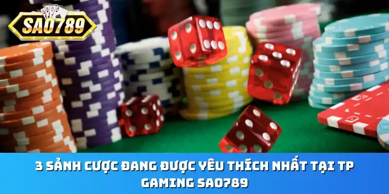 3 Sảnh cược đang được yêu thích nhất tại TP Gaming Sao789