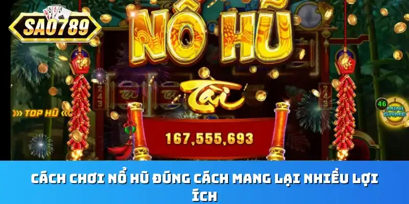 Cách chơi nổ hũ đúng cách mang lại nhiều lợi ích