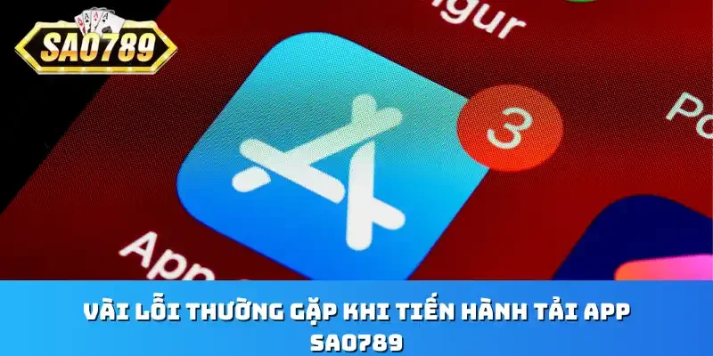 Vài lỗi thường gặp khi tiến hành tải app Sao789