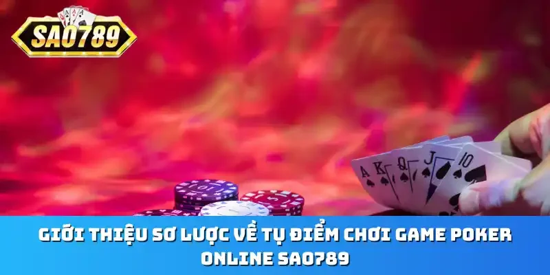 Giới thiệu sơ lược về tụ điểm chơi game Poker online Sao789